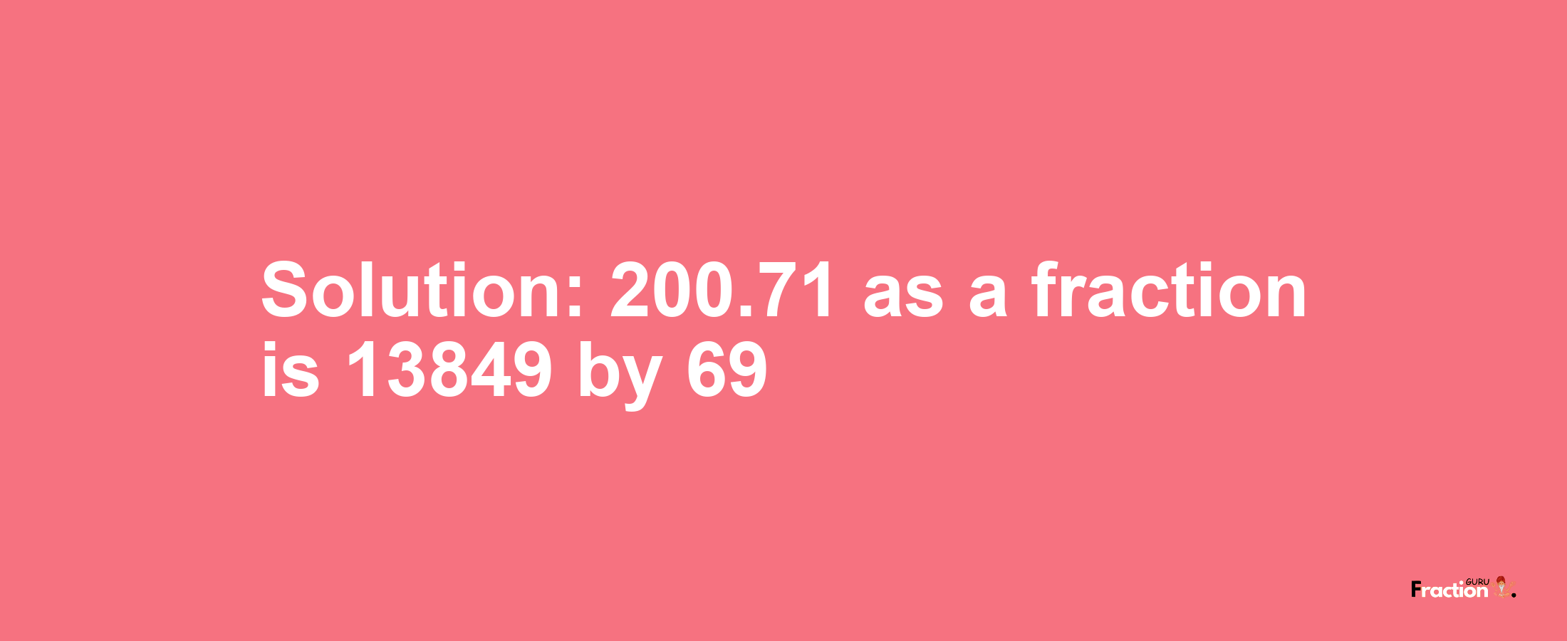 Solution:200.71 as a fraction is 13849/69